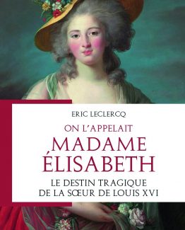 On l’appelait Madame Élisabeth – Le destin tragique de la sœur de Louis XVI