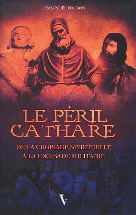 Le péril cathare - De la croisade spirituelle à la croisade militaire