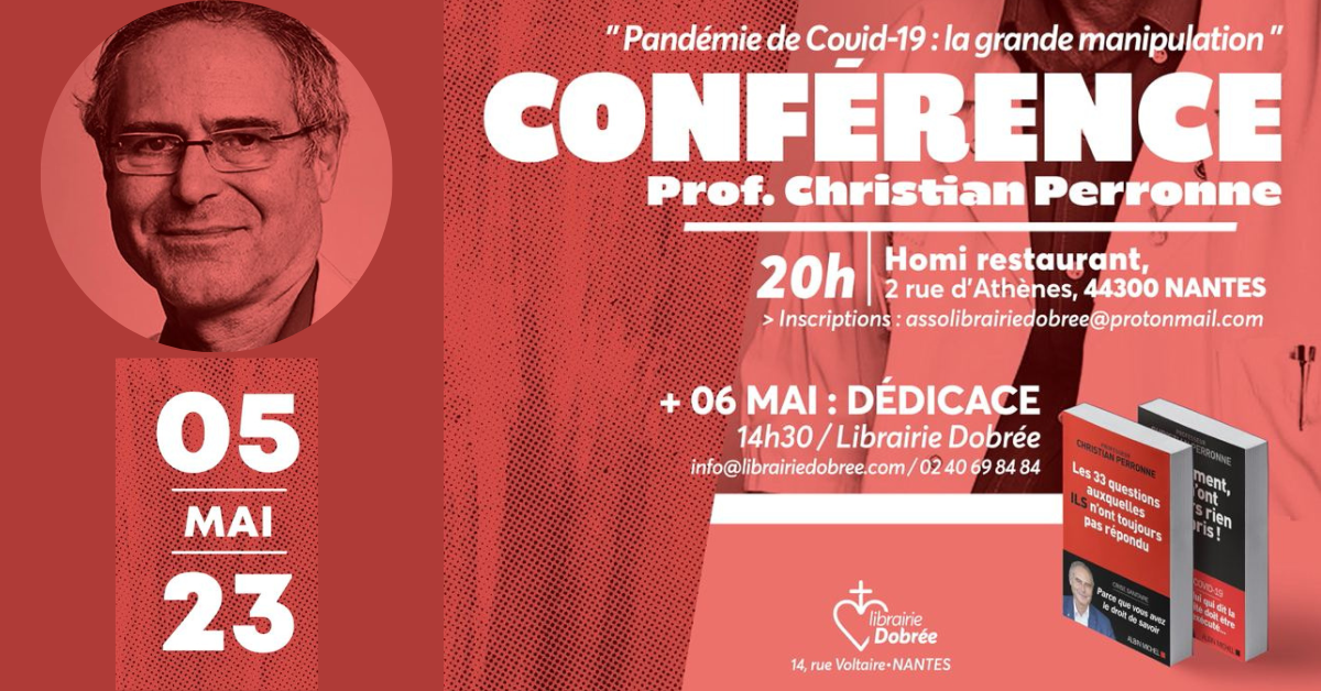 A l'initiative de la librairie Dobrée, le Professeur Christian Perronne sera présent à Nantes le 5 mai en conférence pour nous parler de sa vision de la gestion de la pandémie. Elle se tiendra au restaurant Homi, 2 rue d'Athènes. Les réservations se font en ligne ICI : https://my.weezevent.com/Perronne-Covid44?fbclid=IwAR15TSUQUohm7a1sivy7nXSI2mgdzWu4bU7BZnx_ileu4olAMZ5Pzk4zcXM Il sera également en dédicace le 6 mai, à la librairie Dobrée, à partir de 14h30.
